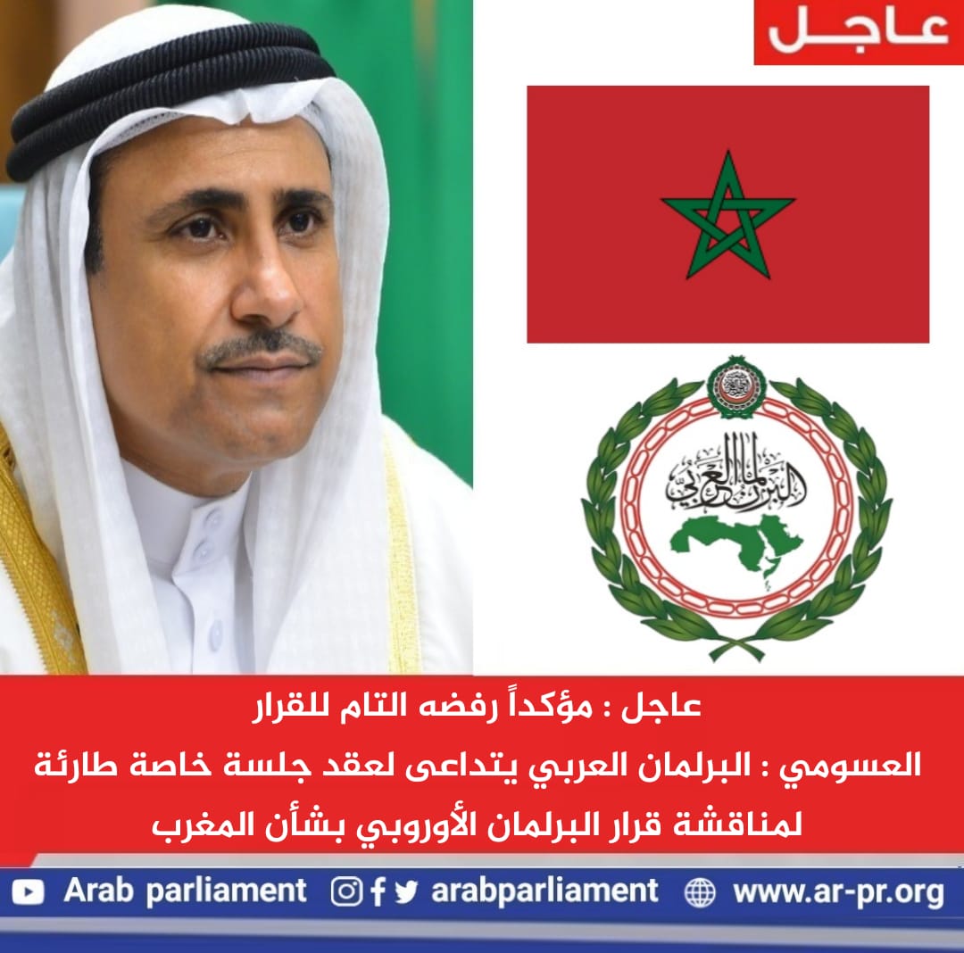 مؤكداً رفضه التام للقرار العسومي: البرلمان العربي يتداعى لعقد جلسة خاصة طارئة لمناقشة قرار البرلمان الأوروبي بشأن المغرب