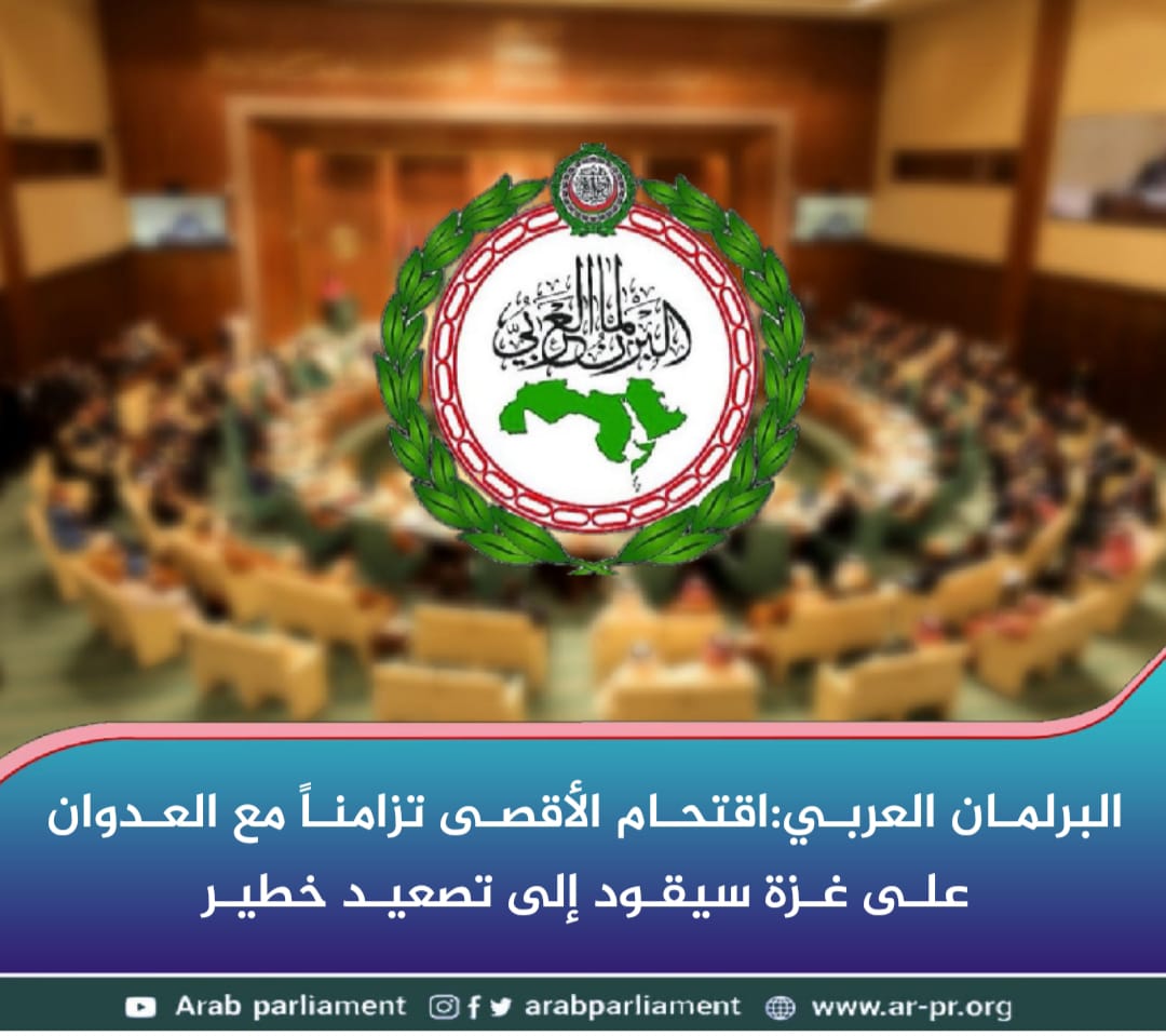 *البرلمان العربي:اقتحام الأقصى تزامناً مع العدوان على غزة سيقود إلى تصعيد خطير*